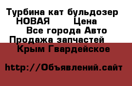 Турбина кат бульдозер D10 НОВАЯ!!!! › Цена ­ 80 000 - Все города Авто » Продажа запчастей   . Крым,Гвардейское